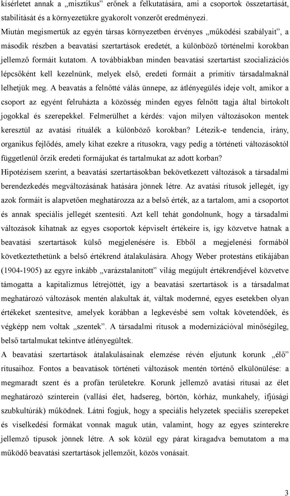 A továbbiakban minden beavatási szertartást szocializációs lépcsőként kell kezelnünk, melyek első, eredeti formáit a primitív társadalmaknál lelhetjük meg.