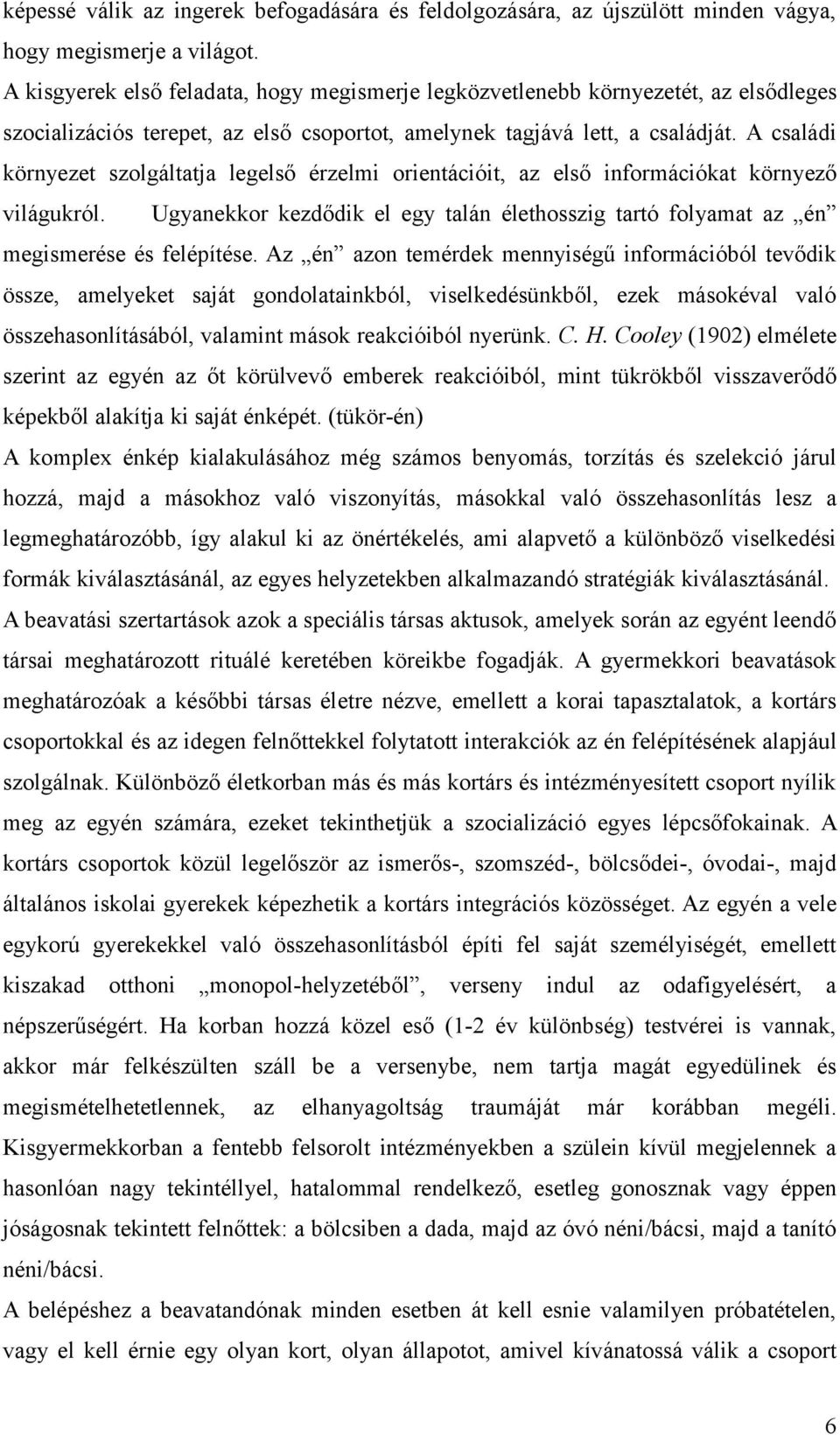 A családi környezet szolgáltatja legelső érzelmi orientációit, az első információkat környező világukról. Ugyanekkor kezdődik el egy talán élethosszig tartó folyamat az én megismerése és felépítése.