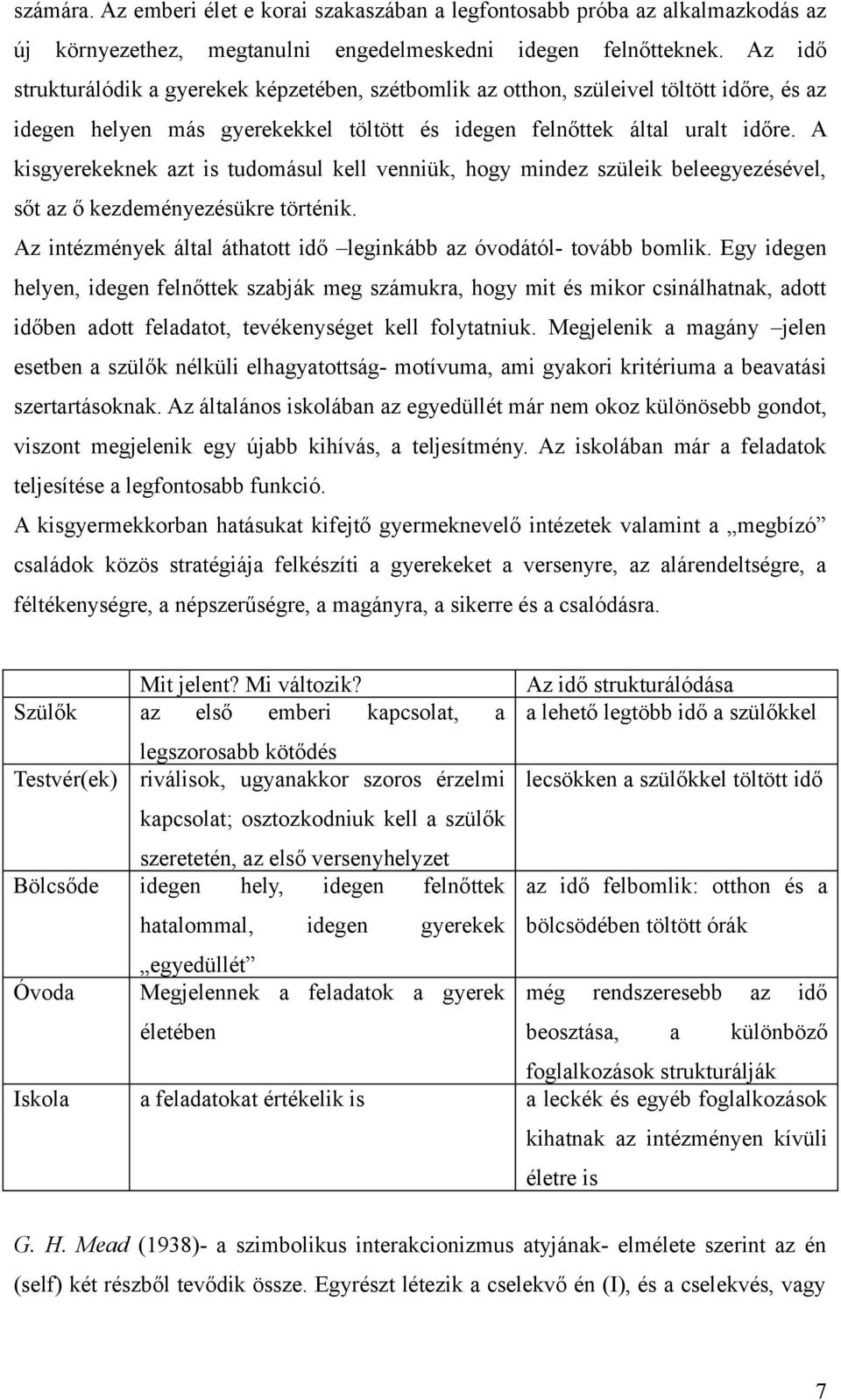 A kisgyerekeknek azt is tudomásul kell venniük, hogy mindez szüleik beleegyezésével, sőt az ő kezdeményezésükre történik. Az intézmények által áthatott idő leginkább az óvodától- tovább bomlik.