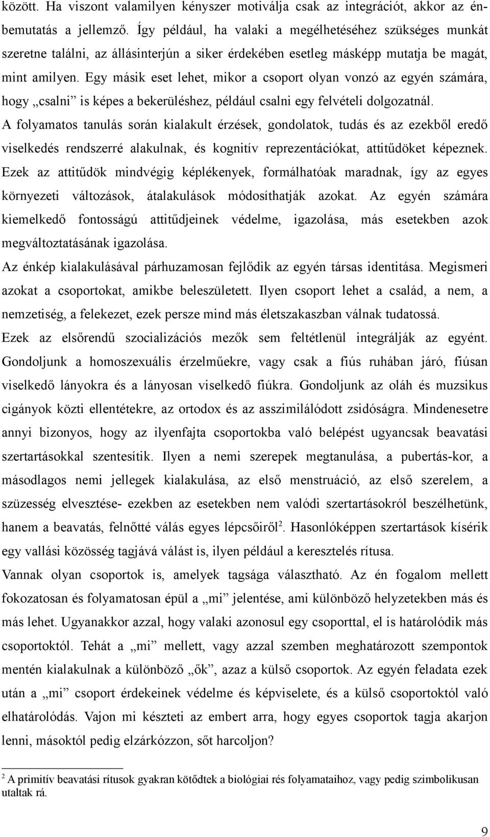 Egy másik eset lehet, mikor a csoport olyan vonzó az egyén számára, hogy csalni is képes a bekerüléshez, például csalni egy felvételi dolgozatnál.