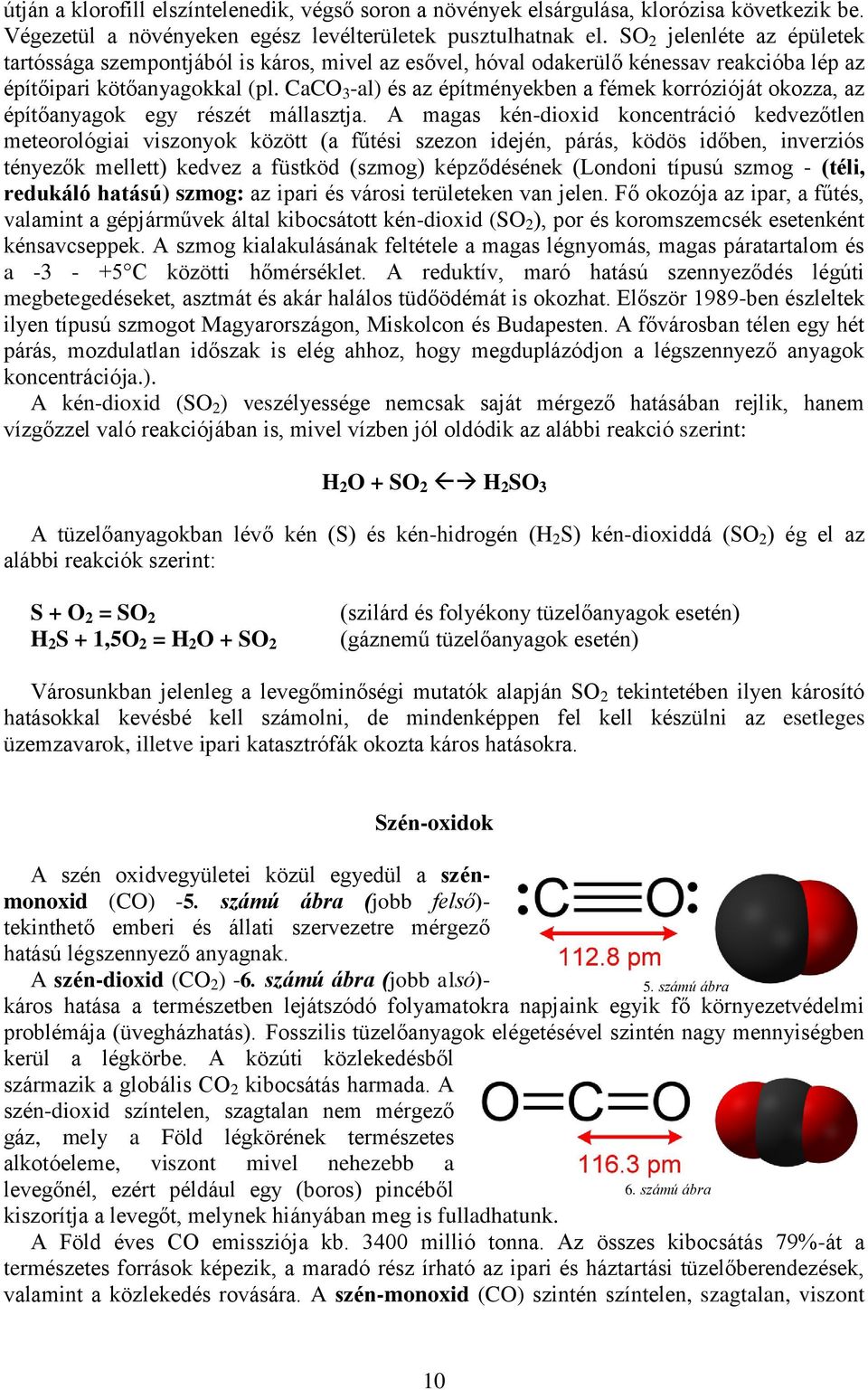 mállasztja A magas kén-dioxid koncentráció kedvezőtlen meteorológiai viszonyok között (a fűtési szezon idején, párás, ködös időben, inverziós tényezők mellett) kedvez a füstköd (szmog) képződésének