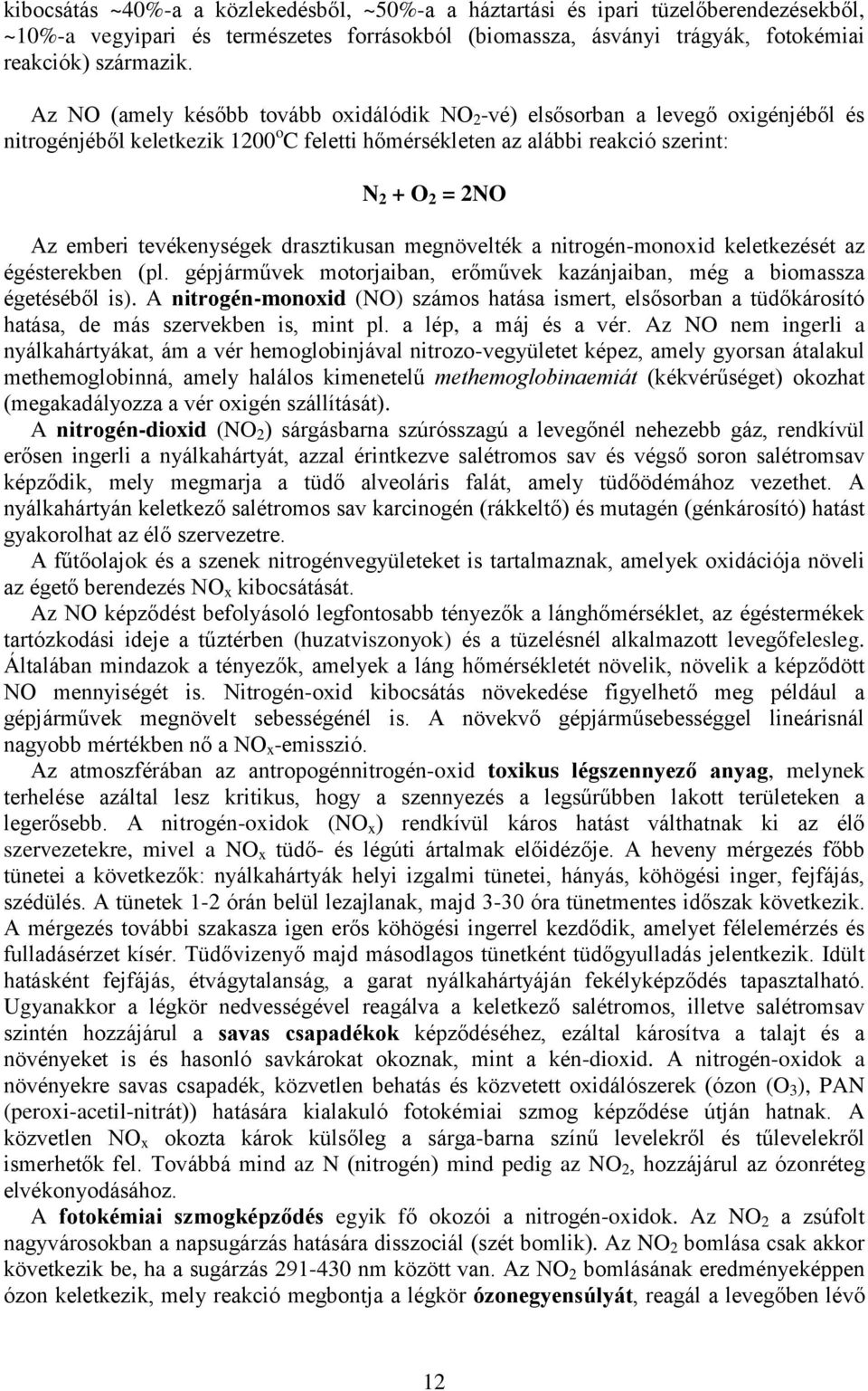 drasztikusan megnövelték a nitrogén-monoxid keletkezését az égésterekben (pl gépjárművek motorjaiban, erőművek kazánjaiban, még a biomassza égetéséből is) A nitrogén-monoxid (NO) számos hatása