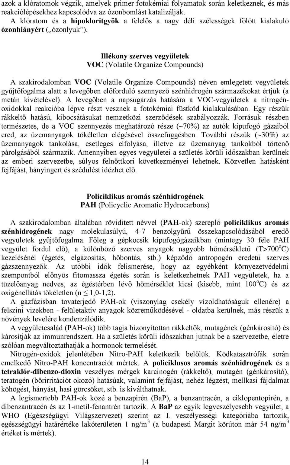 gyűjtőfogalma alatt a levegőben előforduló szennyező szénhidrogén származékokat értjük (a metán kivételével) A levegőben a napsugárzás hatására a VOC-vegyületek a nitrogénoxidokkal reakcióba lépve