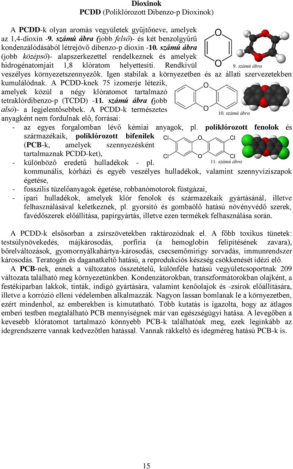 és az állati szervezetekben kumulálódnak A PCDD-knek 75 izomerje létezik, amelyek közül a négy klóratomot tartalmazó tetraklórdibenzo-p (TCDD) -11 számú ábra (jobb alsó)- a legjelentősebbek A PCDD-k