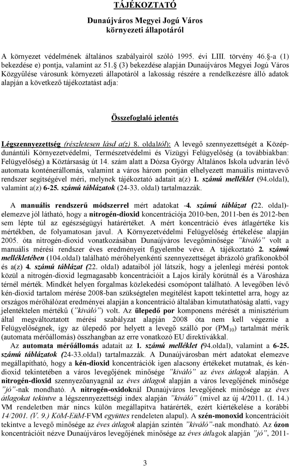 Légszennyezettség (részletesen lásd a(z) 8 oldaltól): A levegő szennyezettségét a Középdunántúli Környezetvédelmi, Természetvédelmi és Vízügyi Felügyelőség (a továbbiakban: Felügyelőség) a