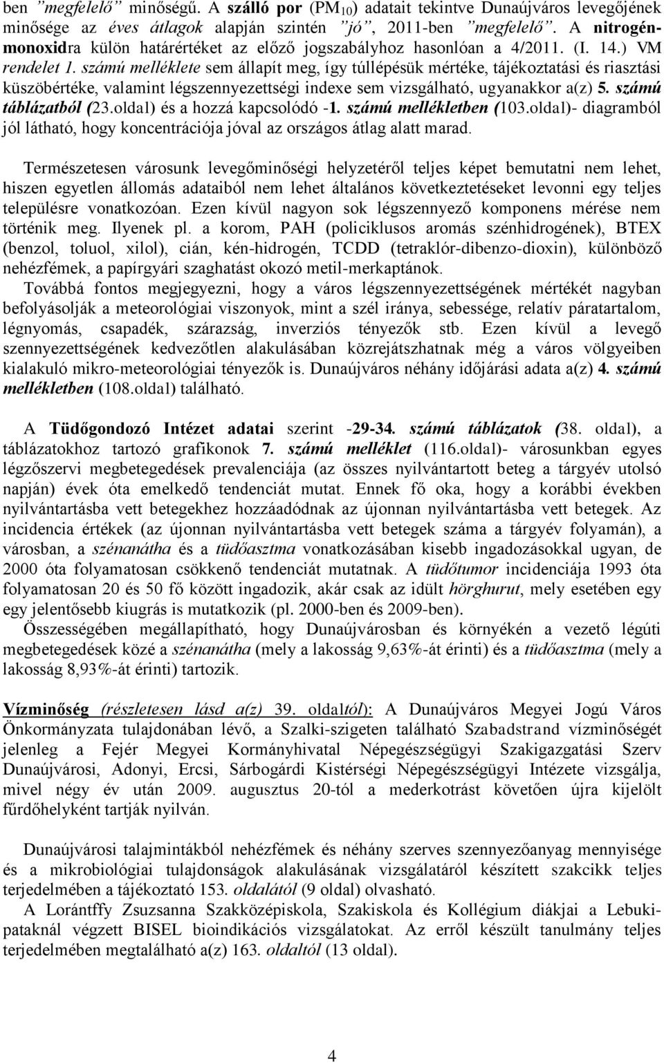 vizsgálható, ugyanakkor a(z) 5 számú táblázatból (23oldal) és a hozzá kapcsolódó -1 számú mellékletben (13oldal)- diagramból jól látható, hogy koncentrációja jóval az országos átlag alatt marad