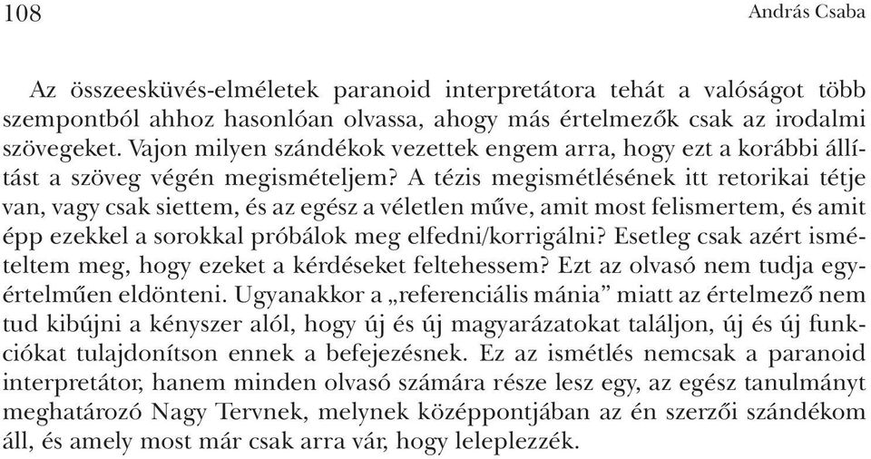 A tézis megismétlésének itt retorikai tétje van, vagy csak siettem, és az egész a véletlen mûve, amit most felismertem, és amit épp ezekkel a sorokkal próbálok meg elfedni/korrigálni?