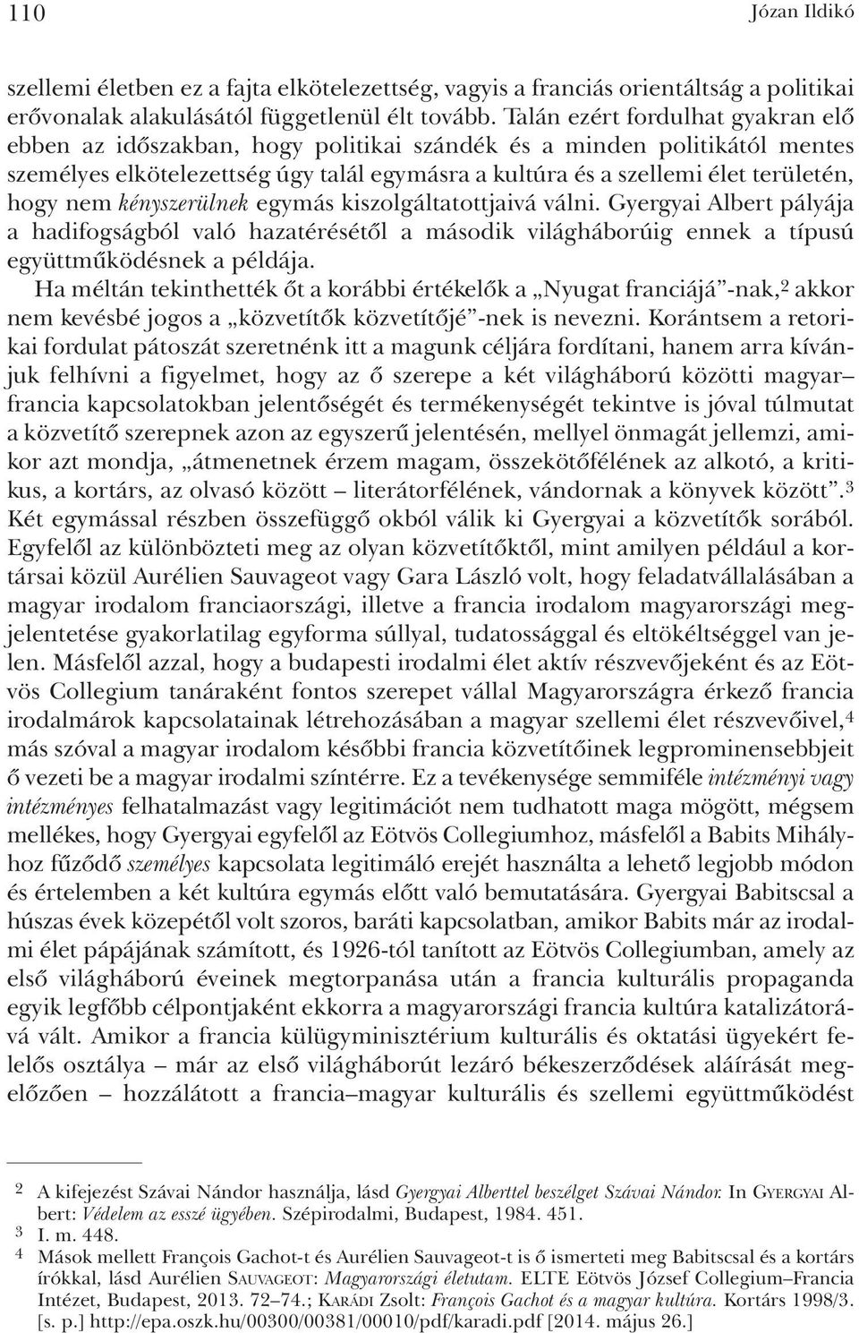 nem kényszerülnek egymás kiszolgáltatottjaivá válni. Gyergyai Albert pályája a hadifogságból való hazatérésétõl a második világháborúig ennek a típusú együttmûködésnek a példája.