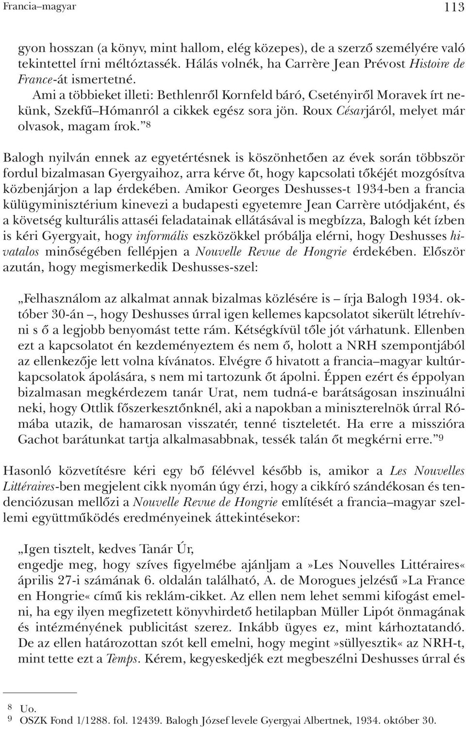 8 Balogh nyilván ennek az egyetértésnek is köszönhetõen az évek során többször fordul bizalmasan Gyergyaihoz, arra kérve õt, hogy kapcsolati tõkéjét mozgósítva közbenjárjon a lap érdekében.