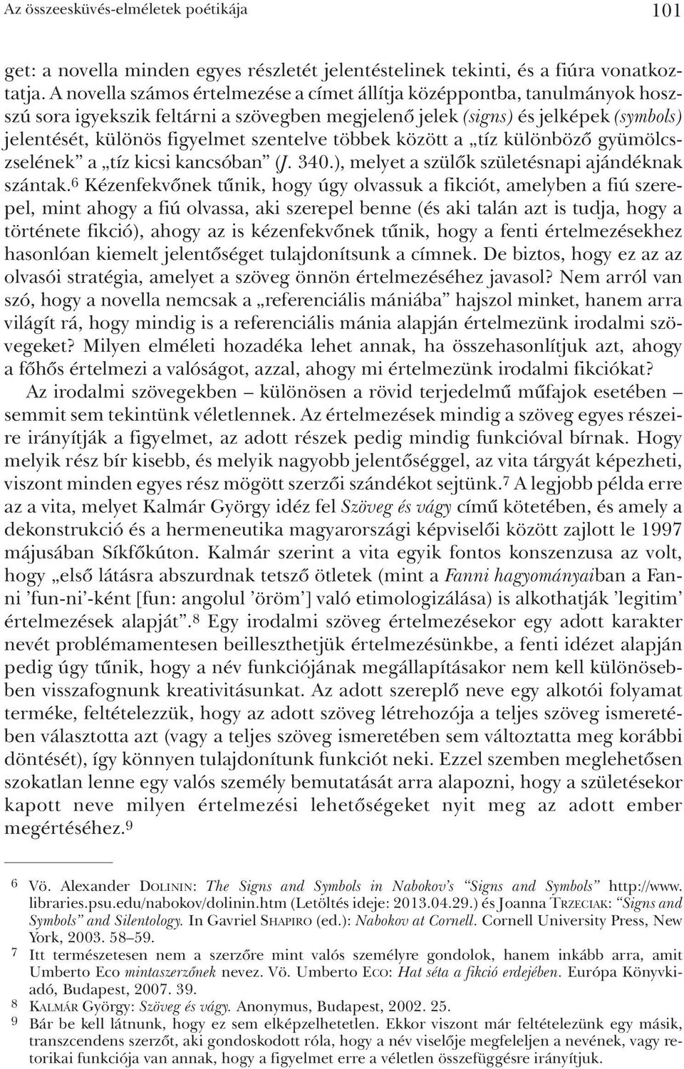 többek között a tíz különbözõ gyümölcszselének a tíz kicsi kancsóban (J. 340.), melyet a szülõk születésnapi ajándéknak szántak.