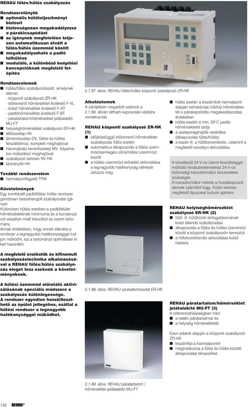 ZR-HK - elõremenõ hõmérséklet érzékelõ F-VL - külsõ hõmérséklet érzékelõ F-AT - padlóhõmérséklet érzékelõ F-BT - páratartalom/hõmérséklet jelátalakító MU-FT helyiséghõmérséklet szabályozó ER-HK