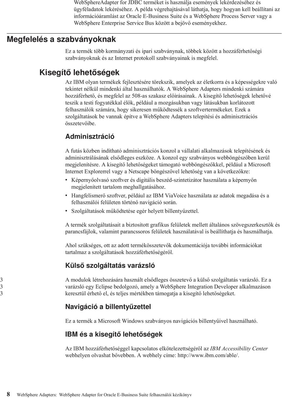 eseményekhez. Ez a termék több kormányzati és ipari szabványnak, többek között a hozzáférhetőségi szabványoknak és az Internet protokoll szabványainak is megfelel.