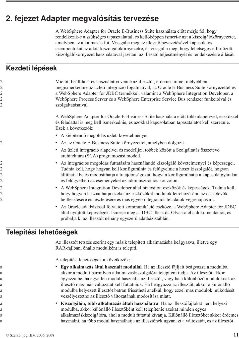 Vizsgálja meg az illesztő bevezetésével kapcsolatos szempontokat az adott kiszolgálókörnyezetre, és vizsgálja meg, hogy lehetséges-e fürtözött kiszolgálókörnyezet használatával javítani az illesztő