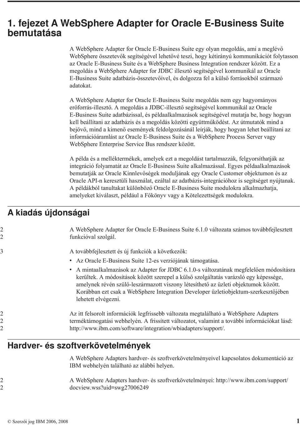 Ez a megoldás a WebSphere Adapter for JDBC illesztő segítségével kommunikál az Oracle E-Business Suite adatbázis-összetevőivel, és dolgozza fel a külső forrásokból származó adatokat.