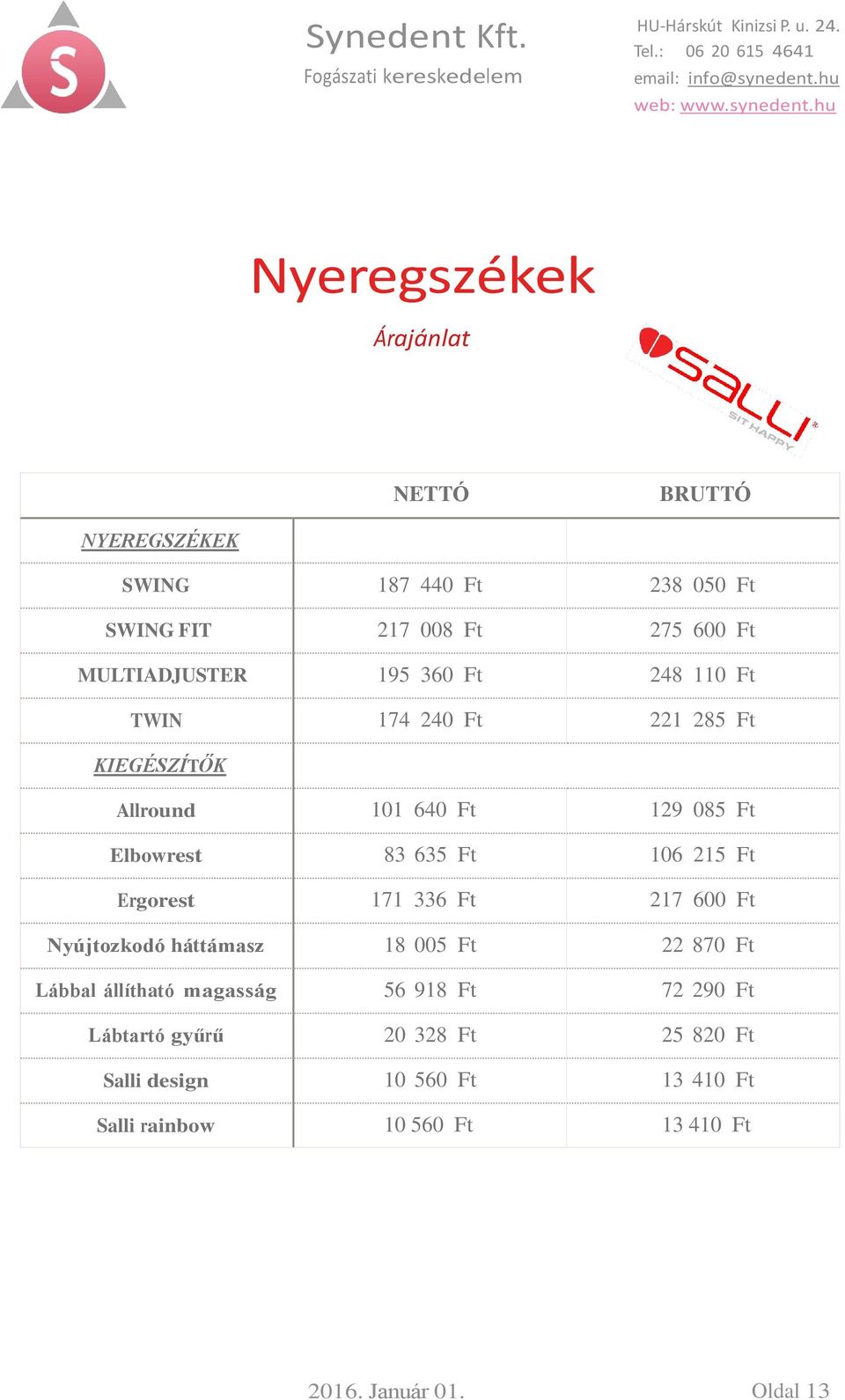 171 336 Ft 217 600 Ft Nyújtozkodó háttámasz 18 005 Ft 22 870 Ft Lábbal állítható magasság 56 918 Ft 72 290 Ft