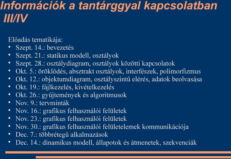 : objektumdiagram, osztályszintű elérés, adatok beolvasása Okt. 19.: fájlkezelés, kivételkezelés Okt. 26.: gyűjtemények és algoritmusok Nov. 9.: tervminták Nov. 16.