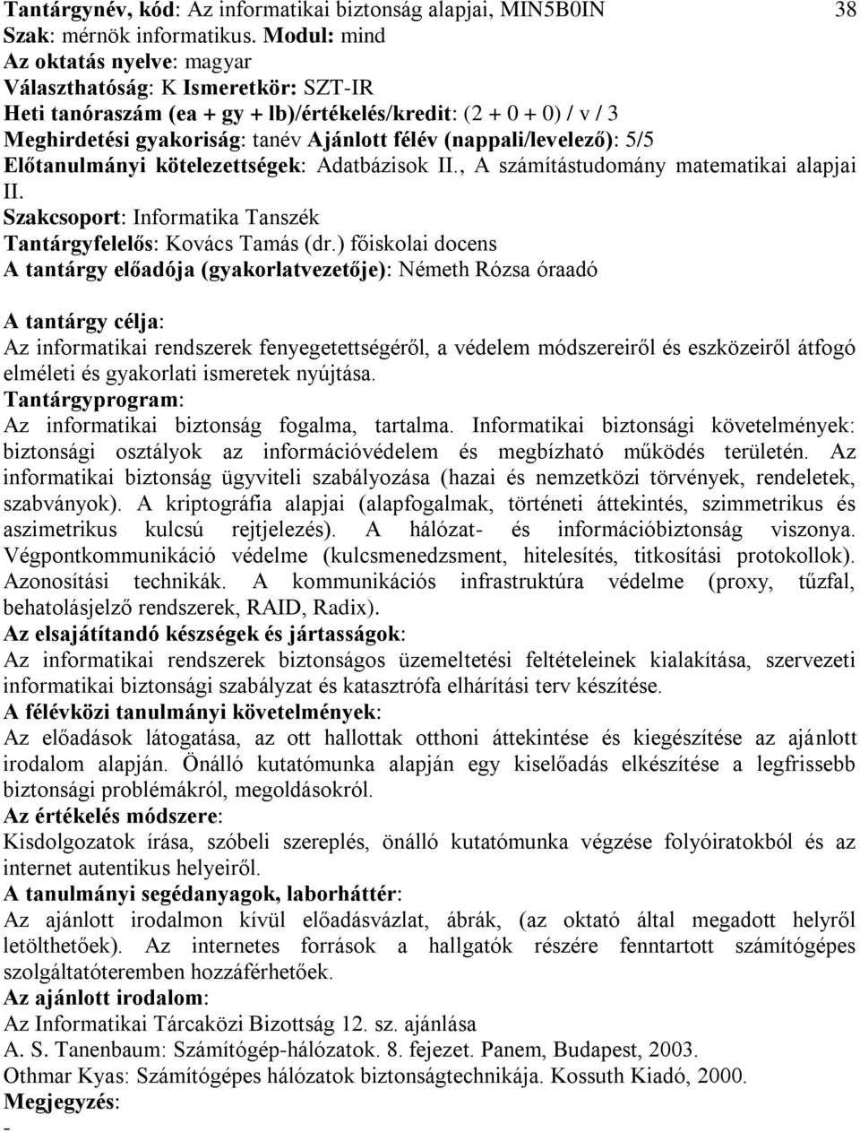 ) főiskolai docens A tantárgy előadója (gyakorlatvezetője): Németh Rózsa óraadó Az informatikai rendszerek fenyegetettségéről, a védelem módszereiről és eszközeiről átfogó elméleti és gyakorlati