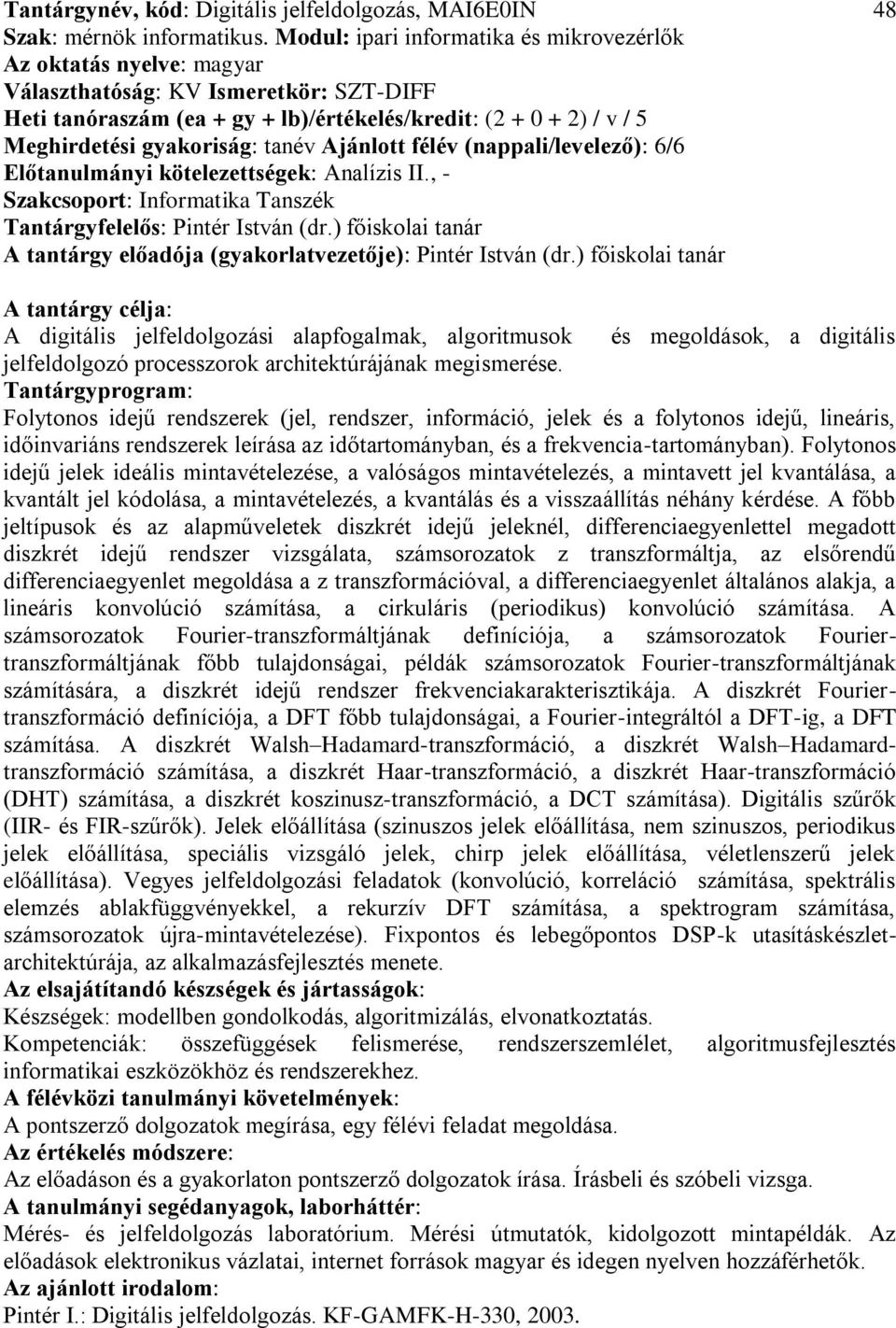 (nappali/levelező): 6/6 Előtanulmányi kötelezettségek: Analízis II., Tantárgyfelelős: Pintér István (dr.) főiskolai tanár A tantárgy előadója (gyakorlatvezetője): Pintér István (dr.