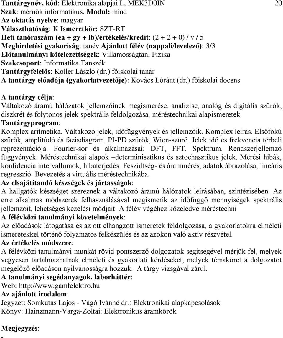 Előtanulmányi kötelezettségek: Villamosságtan, Fizika Tantárgyfelelős: Koller László (dr.) főiskolai tanár A tantárgy előadója (gyakorlatvezetője): Kovács Lóránt (dr.