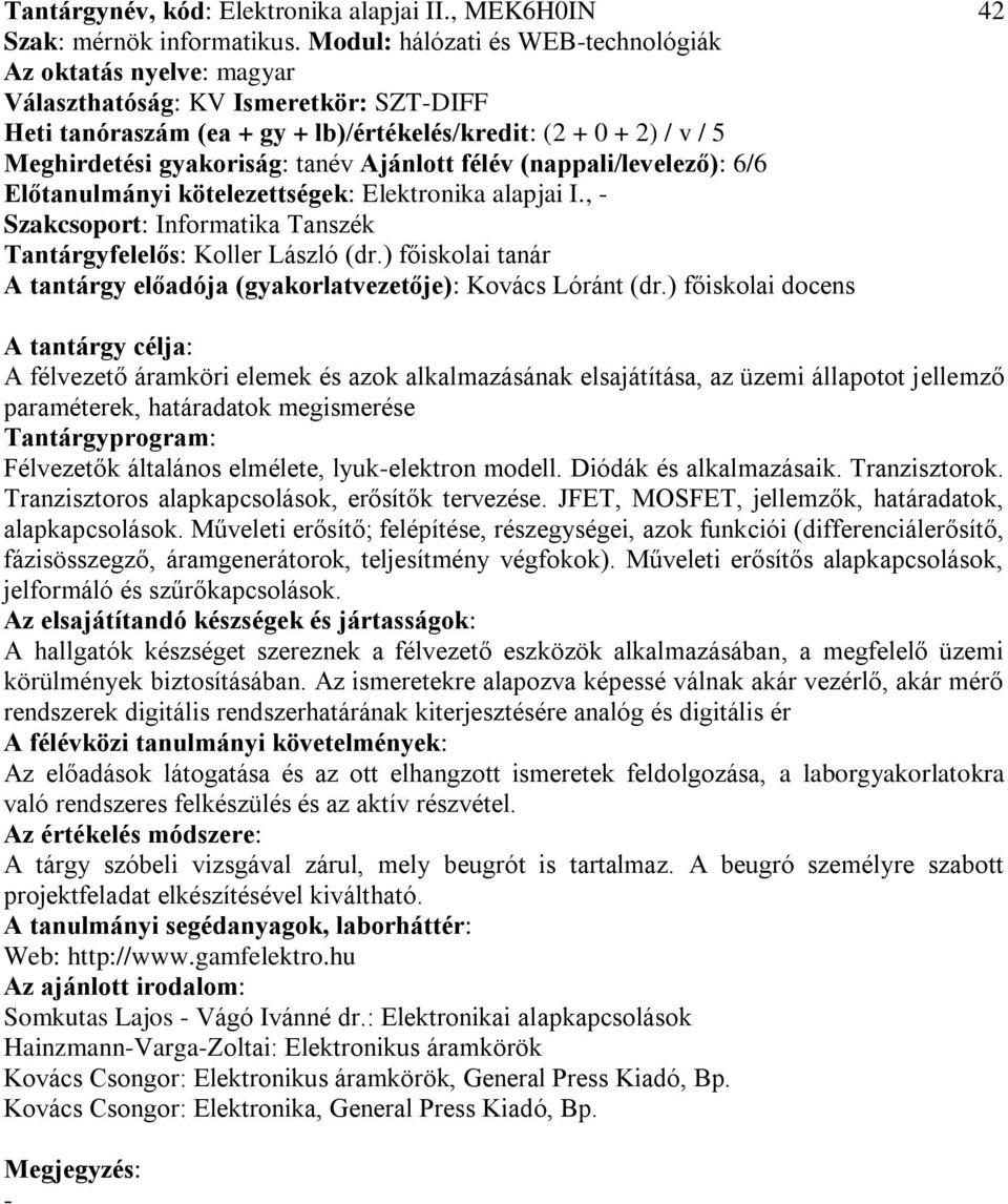 (nappali/levelező): 6/6 Előtanulmányi kötelezettségek: Elektronika alapjai I., Tantárgyfelelős: Koller László (dr.) főiskolai tanár A tantárgy előadója (gyakorlatvezetője): Kovács Lóránt (dr.