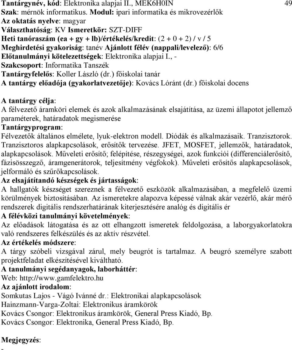 (nappali/levelező): 6/6 Előtanulmányi kötelezettségek: Elektronika alapjai I., Tantárgyfelelős: Koller László (dr.) főiskolai tanár A tantárgy előadója (gyakorlatvezetője): Kovács Lóránt (dr.