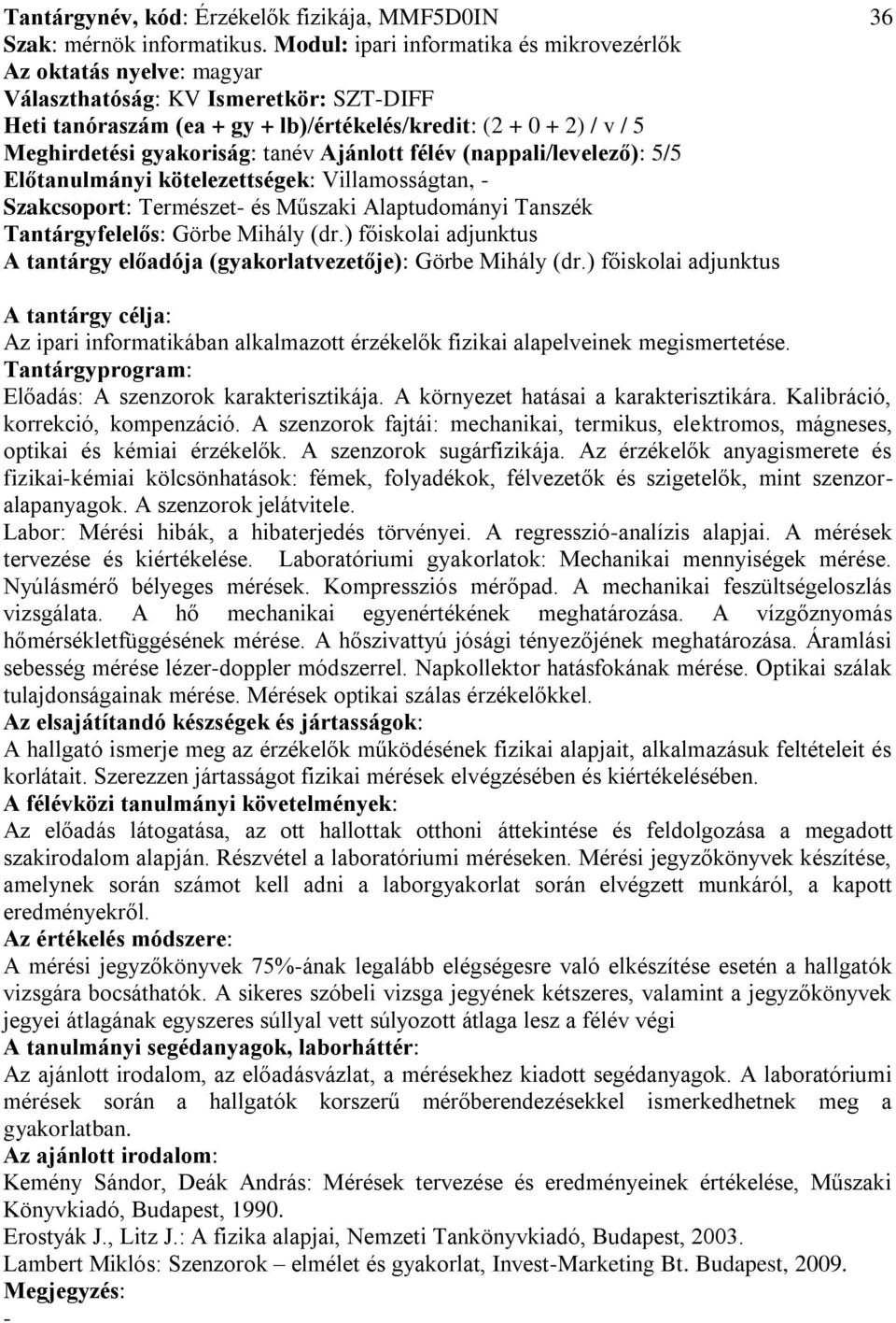 (nappali/levelező): 5/5 Előtanulmányi kötelezettségek: Villamosságtan, Szakcsoport: Természet és Műszaki Alaptudományi Tanszék Tantárgyfelelős: Görbe Mihály (dr.