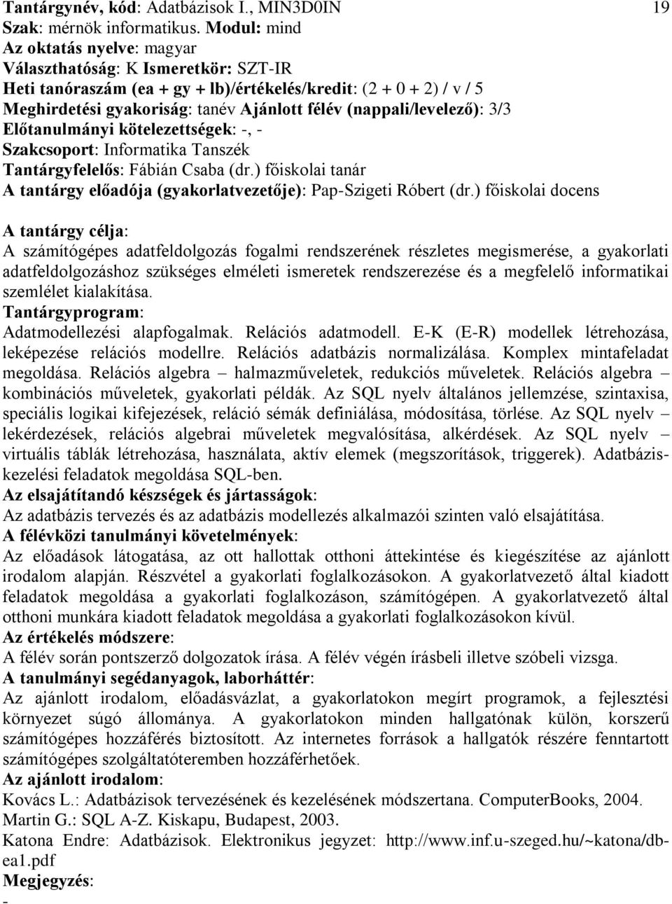 Előtanulmányi kötelezettségek:, Tantárgyfelelős: Fábián Csaba (dr.) főiskolai tanár A tantárgy előadója (gyakorlatvezetője): PapSzigeti Róbert (dr.