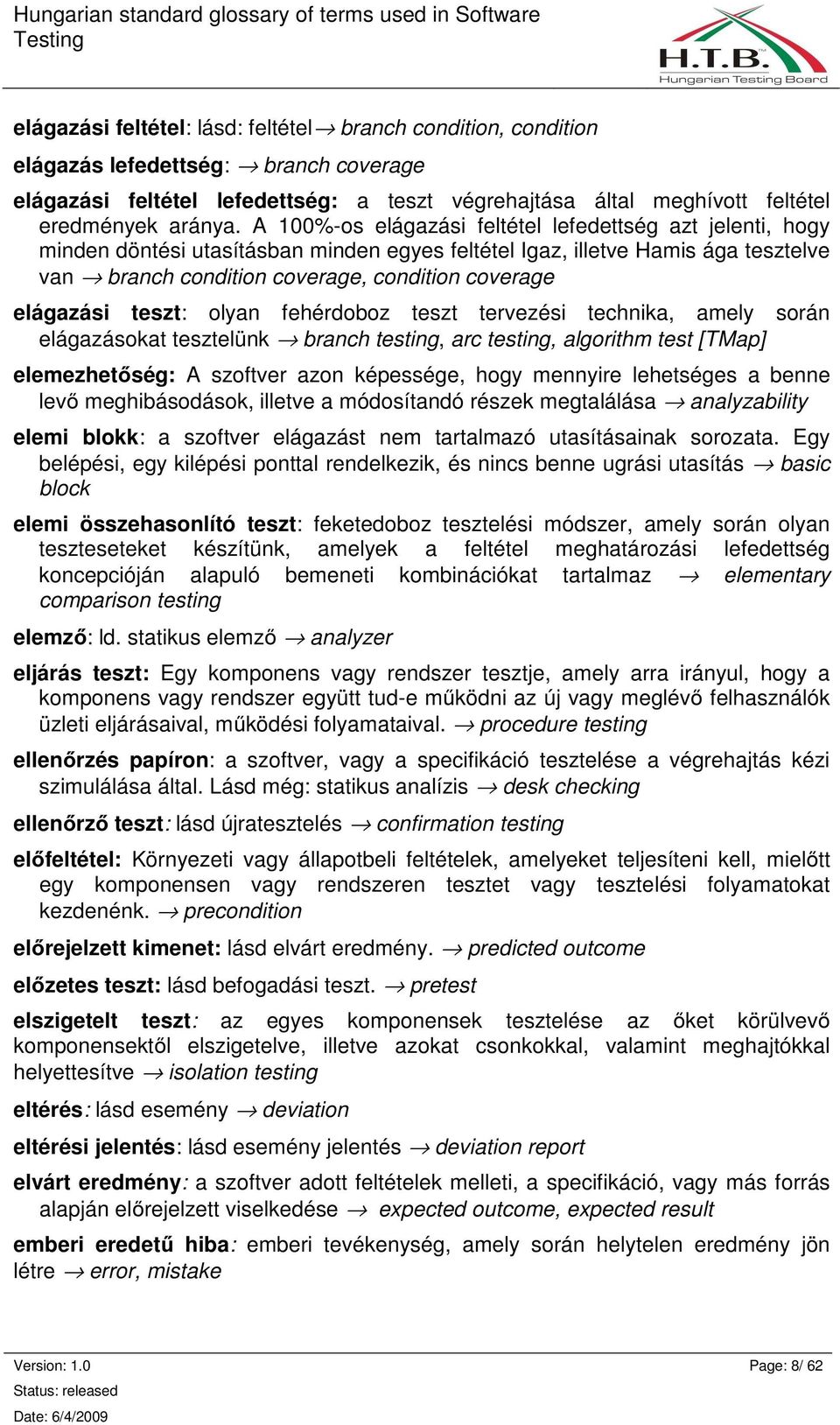 elágazási teszt: olyan fehérdoboz teszt tervezési technika, amely során elágazásokat tesztelünk branch testing, arc testing, algorithm test [TMap] elemezhetıség: A szoftver azon képessége, hogy