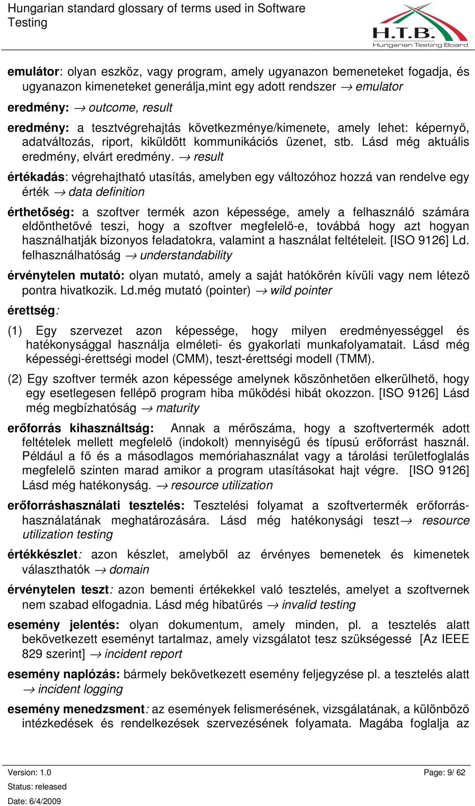 result értékadás: végrehajtható utasítás, amelyben egy változóhoz hozzá van rendelve egy érték data definition érthetıség: a szoftver termék azon képessége, amely a felhasználó számára eldönthetıvé