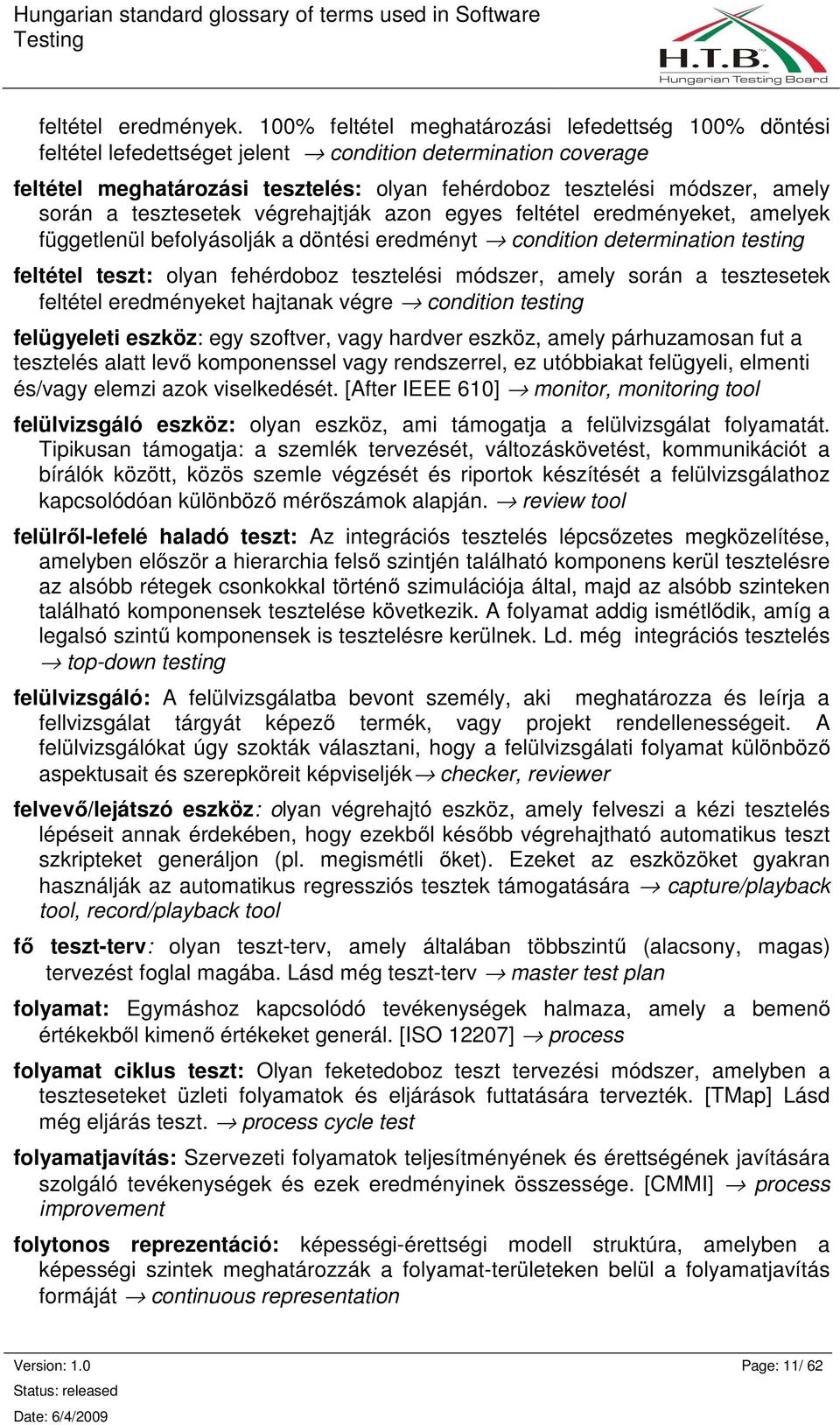 a tesztesetek végrehajtják azon egyes feltétel eredményeket, amelyek függetlenül befolyásolják a döntési eredményt condition determination testing feltétel teszt: olyan fehérdoboz tesztelési módszer,