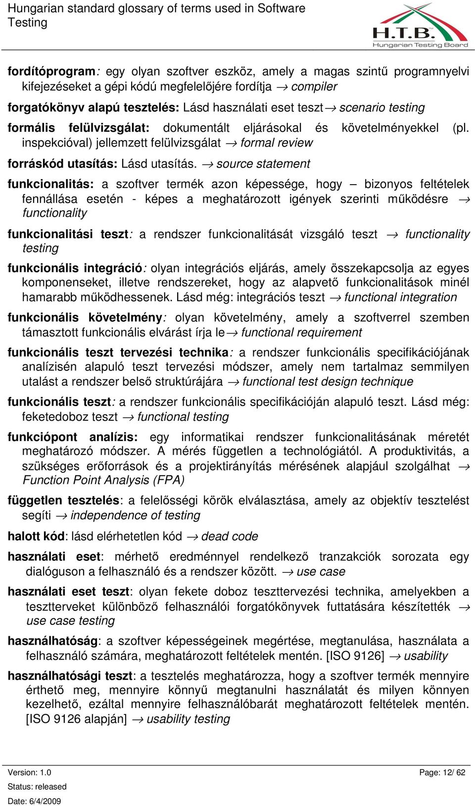 source statement funkcionalitás: a szoftver termék azon képessége, hogy bizonyos feltételek fennállása esetén - képes a meghatározott igények szerinti mőködésre functionality funkcionalitási teszt: a