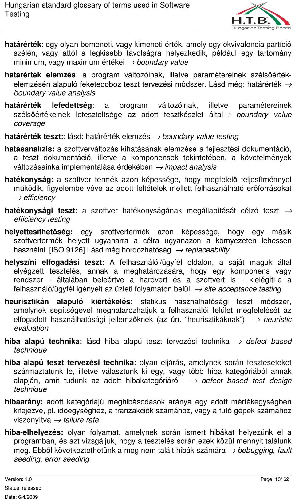 Lásd még: határérték boundary value analysis határérték lefedettség: a program változóinak, illetve paramétereinek szélsıértékeinek leteszteltsége az adott tesztkészlet által boundary value coverage