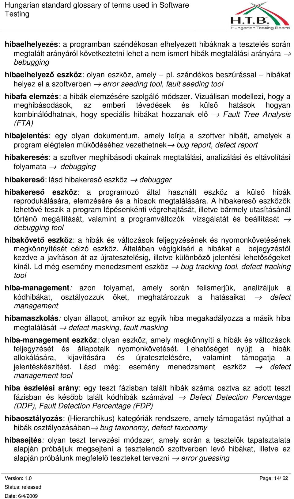 Vizuálisan modellezi, hogy a meghibásodások, az emberi tévedések és külsı hatások hogyan kombinálódhatnak, hogy speciális hibákat hozzanak elı Fault Tree Analysis (FTA) hibajelentés: egy olyan