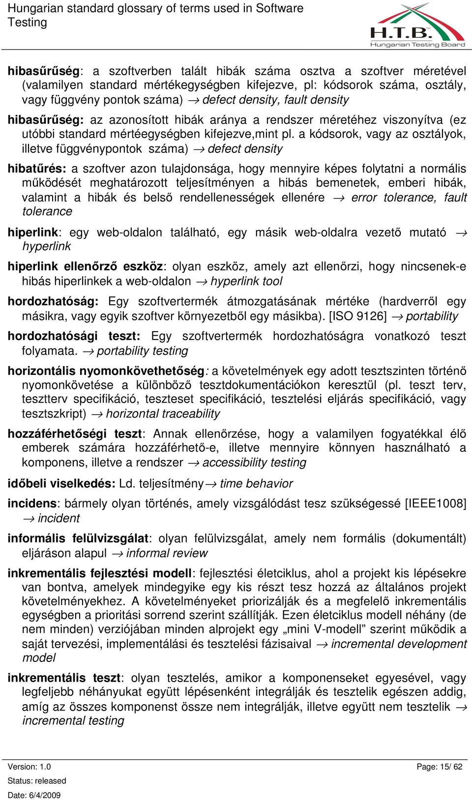 a kódsorok, vagy az osztályok, illetve függvénypontok száma) defect density hibatőrés: a szoftver azon tulajdonsága, hogy mennyire képes folytatni a normális mőködését meghatározott teljesítményen a