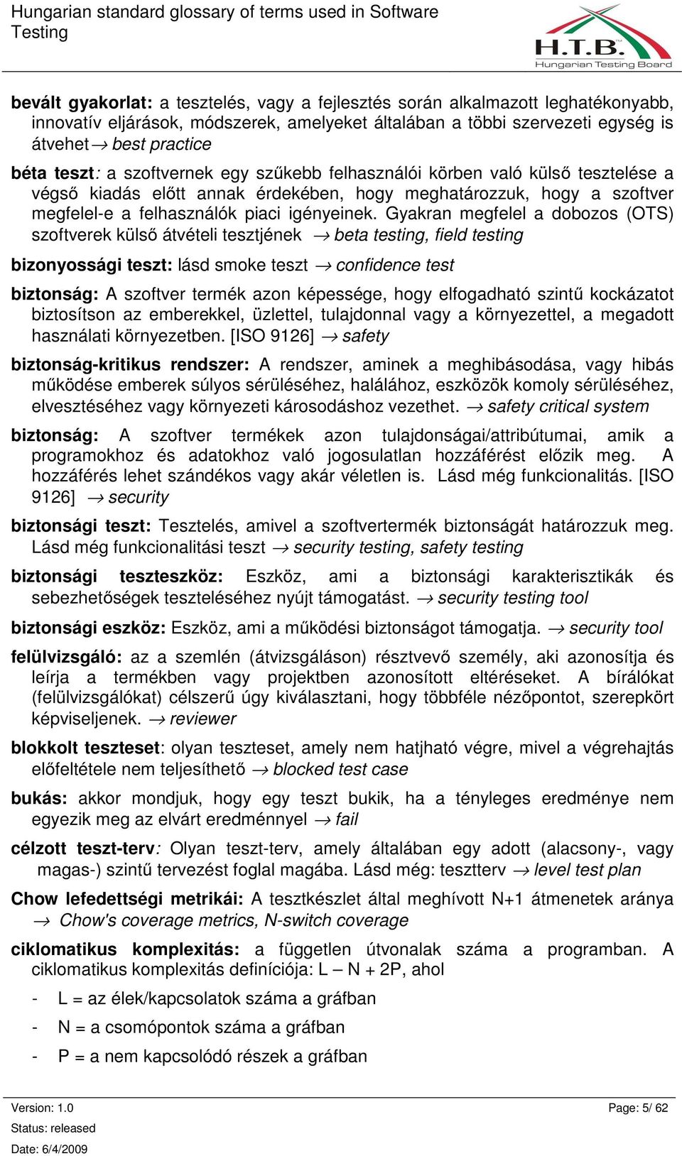 Gyakran megfelel a dobozos (OTS) szoftverek külsı átvételi tesztjének beta testing, field testing bizonyossági teszt: lásd smoke teszt confidence test biztonság: A szoftver termék azon képessége,