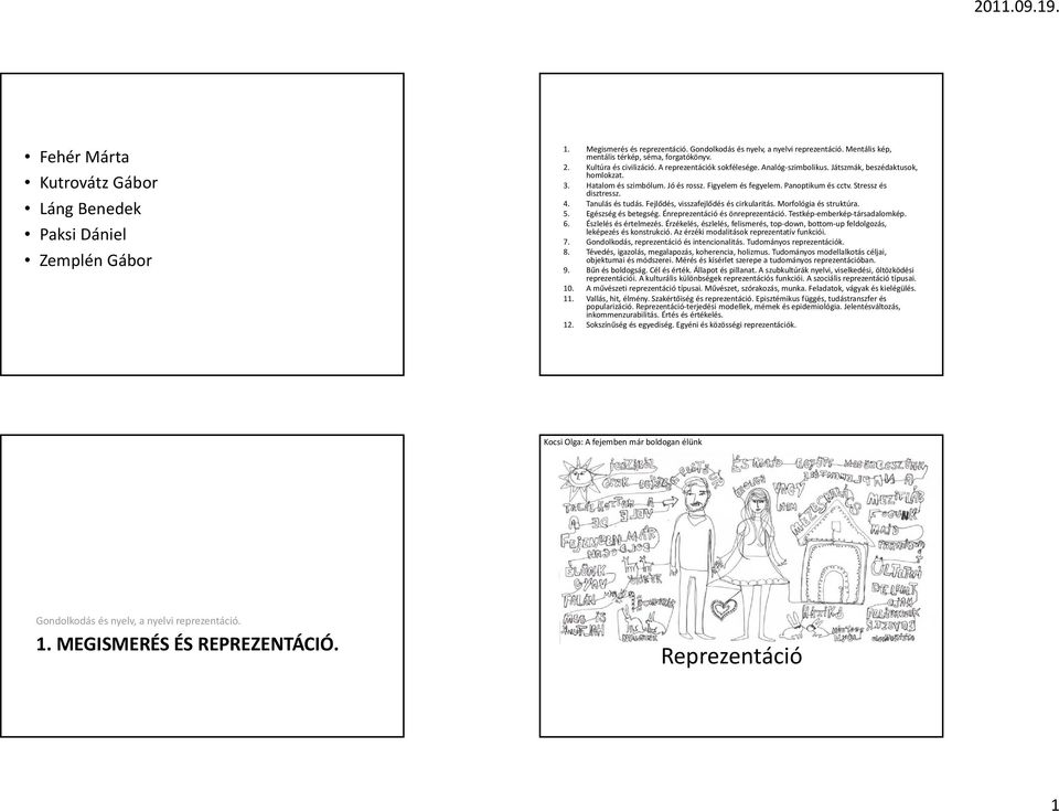 Stressz és disztressz. 4. Tanulás és tudás. Fejlődés, visszafejlődés és cirkularitás. Morfológia és struktúra. 5. Egészség és betegség. Énreprezentáció és önreprezentáció.