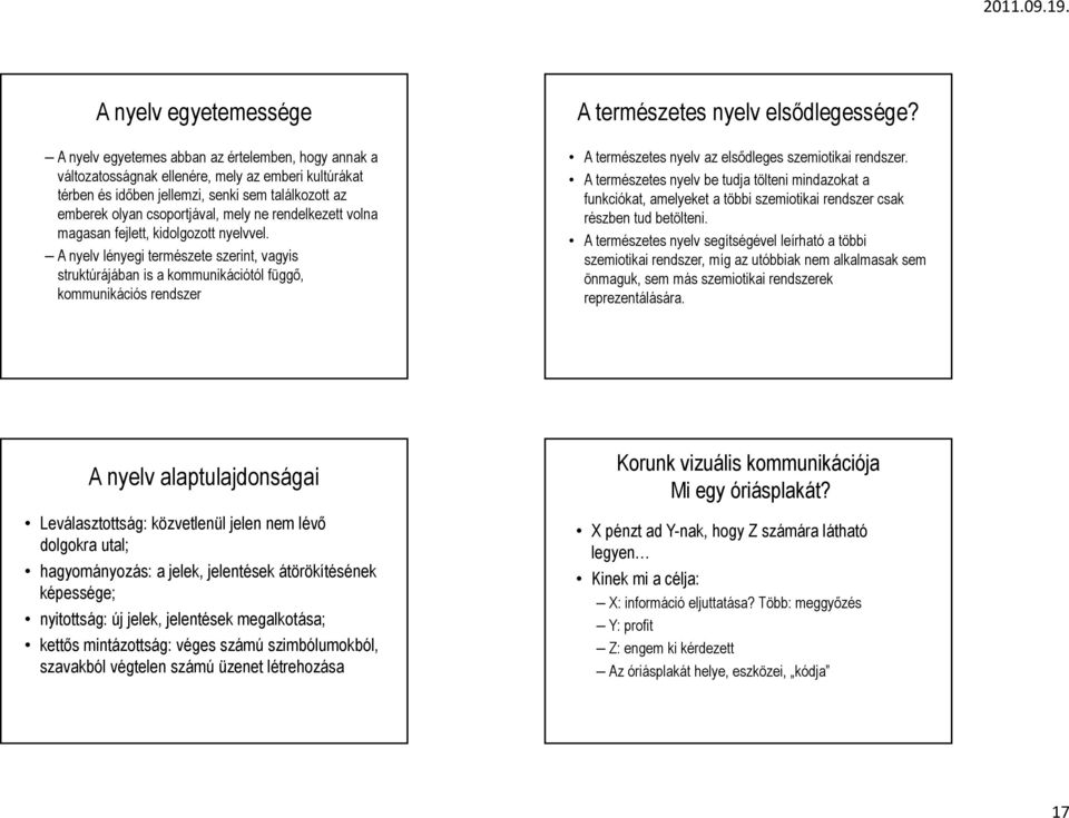 A nyelv lényegi természete szerint, vagyis struktúrájában is a kommunikációtól függő, kommunikációs rendszer A természetes nyelv elsődlegessége? A természetes nyelv az elsődleges szemiotikai rendszer.