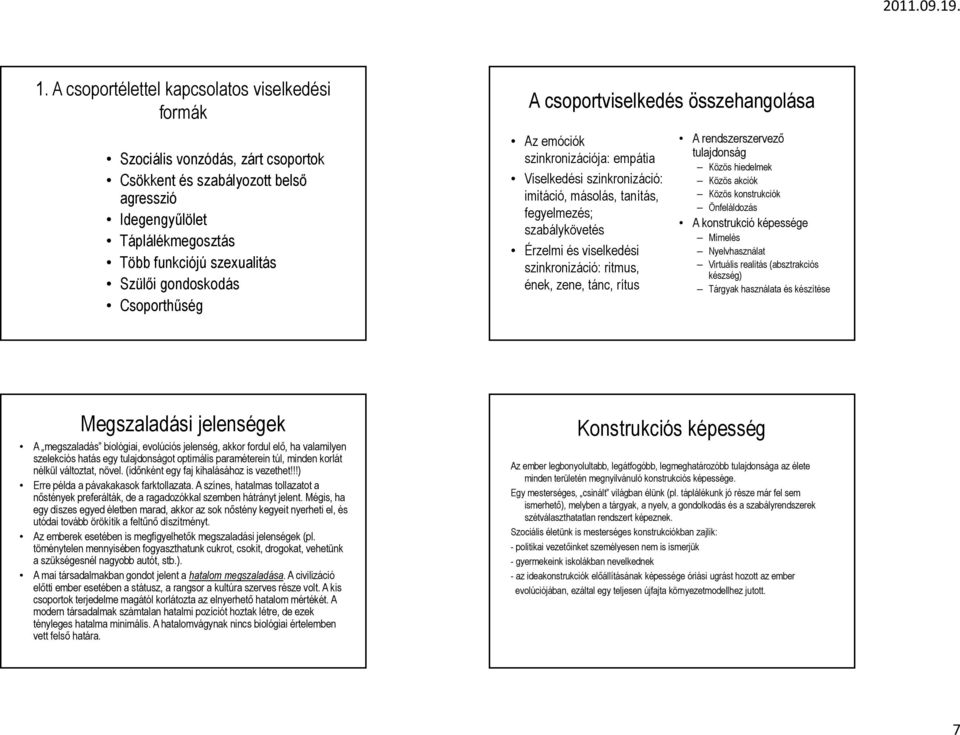 szinkronizáció: ritmus, ének, zene, tánc, rítus A rendszerszervező tulajdonság Közös hiedelmek Közös akciók Közös konstrukciók Önfeláldozás A konstrukció képessége Mímelés Nyelvhasználat Virtuális