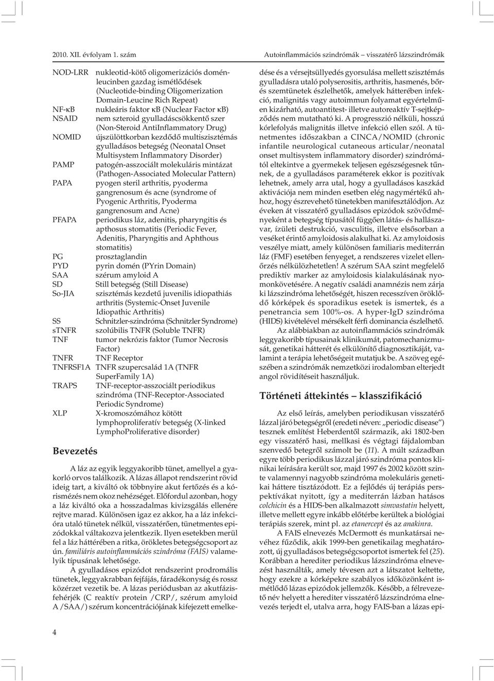 Multisystem Inflammatory Disorder) patogén-asszociált molekuláris mintázat (Pathogen-Associated Molecular Pattern) pyogen steril arthritis, pyoderma gangrenosum és acne (syndrome of Pyogenic