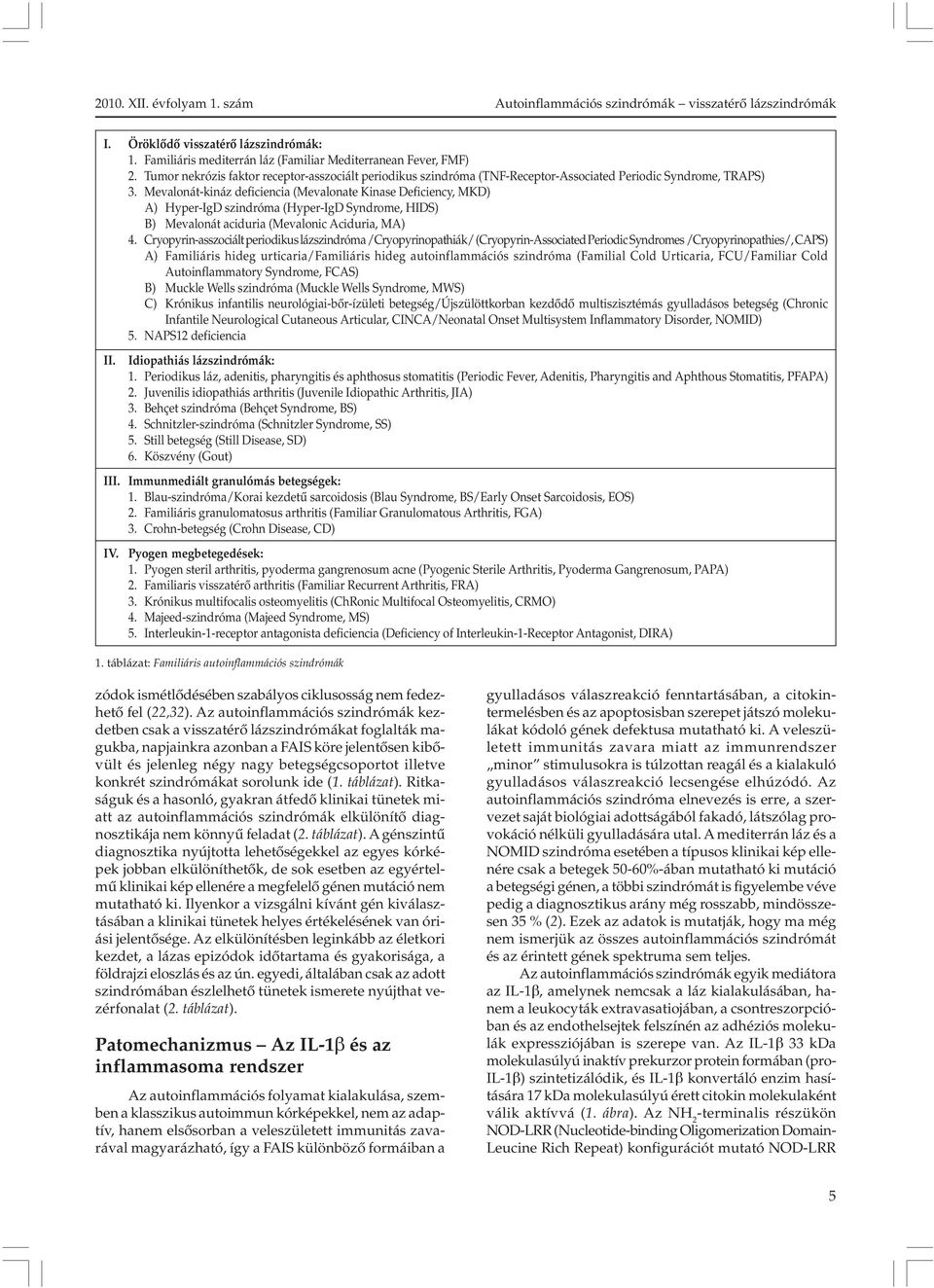 Mevalonát-kináz deficiencia (Mevalonate Kinase Deficiency, MKD) A) Hyper-IgD szindróma (Hyper-IgD Syndrome, HIDS) B) Mevalonát aciduria (Mevalonic Aciduria, MA) 4.