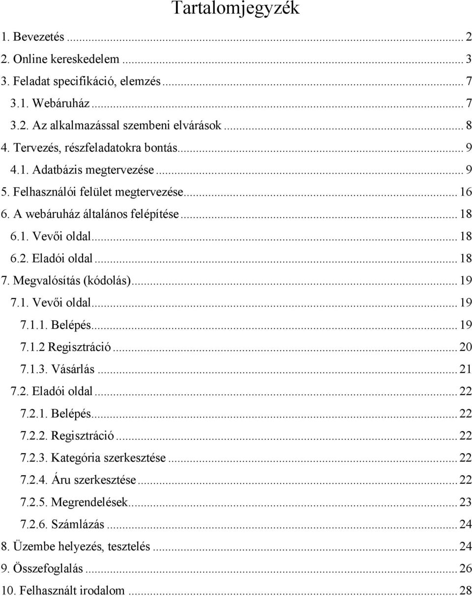 Eladói oldal... 18 7. Megvalósítás (kódolás)... 19 7.1. Vevői oldal... 19 7.1.1. Belépés... 19 7.1.2 Regisztráció... 20 7.1.3. Vásárlás... 21 7.2. Eladói oldal... 22 7.2.1. Belépés... 22 7.2.2. Regisztráció... 22 7.2.3. Kategória szerkesztése.