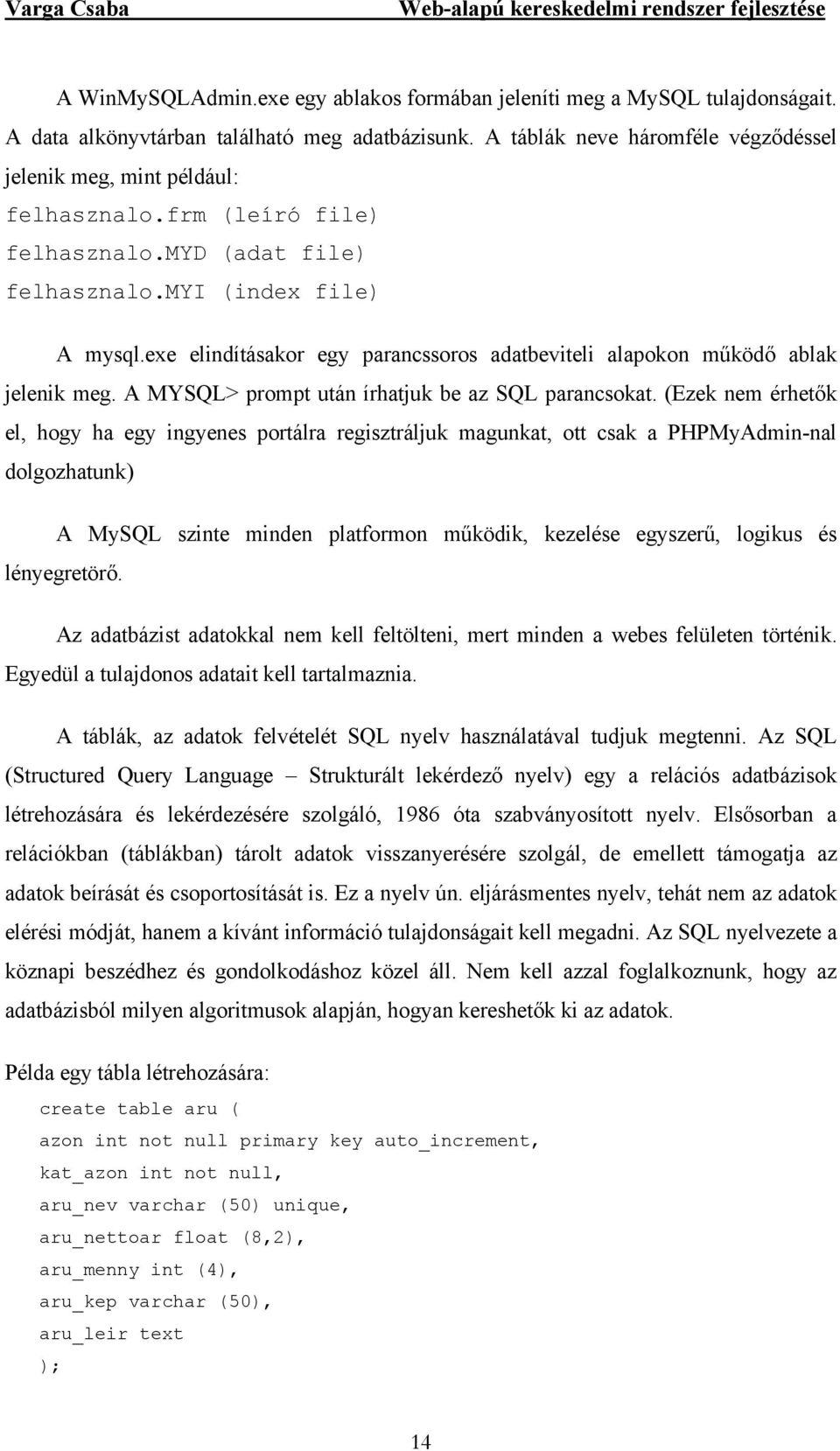 exe elindításakor egy parancssoros adatbeviteli alapokon működő ablak jelenik meg. A MYSQL> prompt után írhatjuk be az SQL parancsokat.