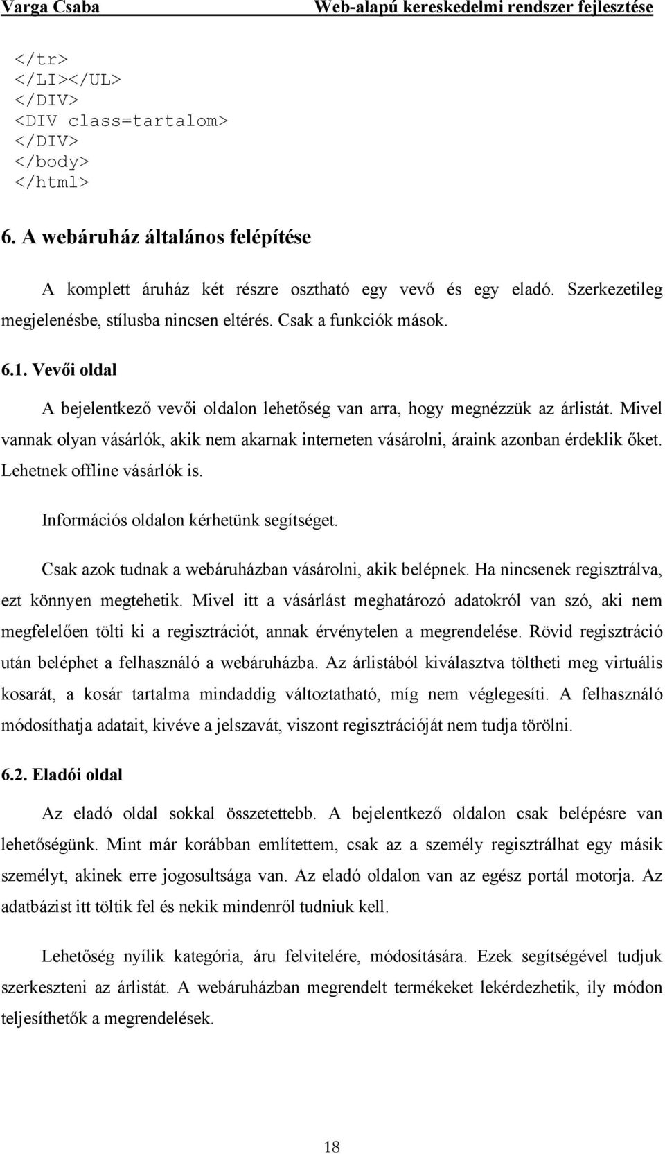 Mivel vannak olyan vásárlók, akik nem akarnak interneten vásárolni, áraink azonban érdeklik őket. Lehetnek offline vásárlók is. Információs oldalon kérhetünk segítséget.