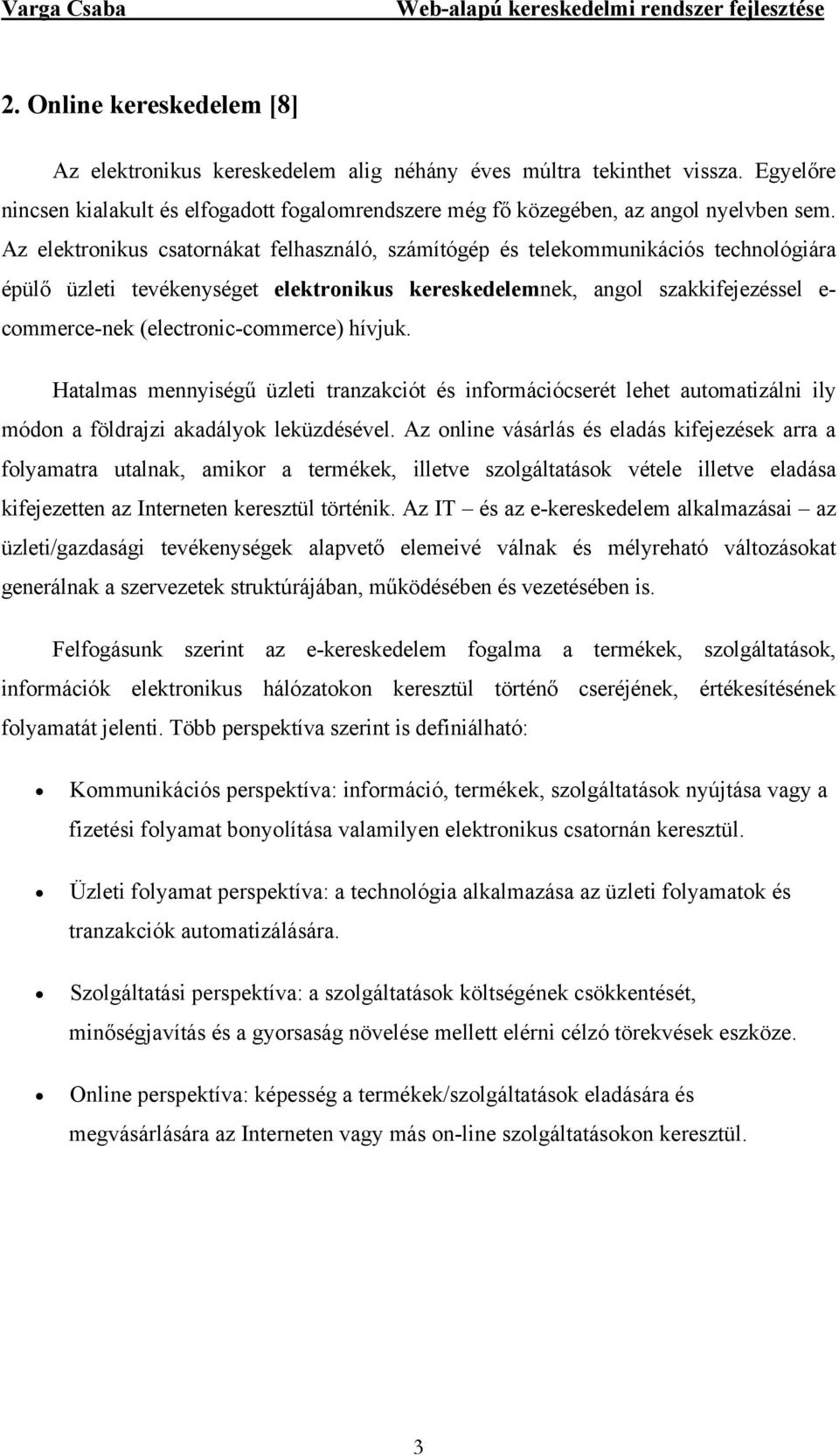 (electronic-commerce) hívjuk. Hatalmas mennyiségű üzleti tranzakciót és információcserét lehet automatizálni ily módon a földrajzi akadályok leküzdésével.