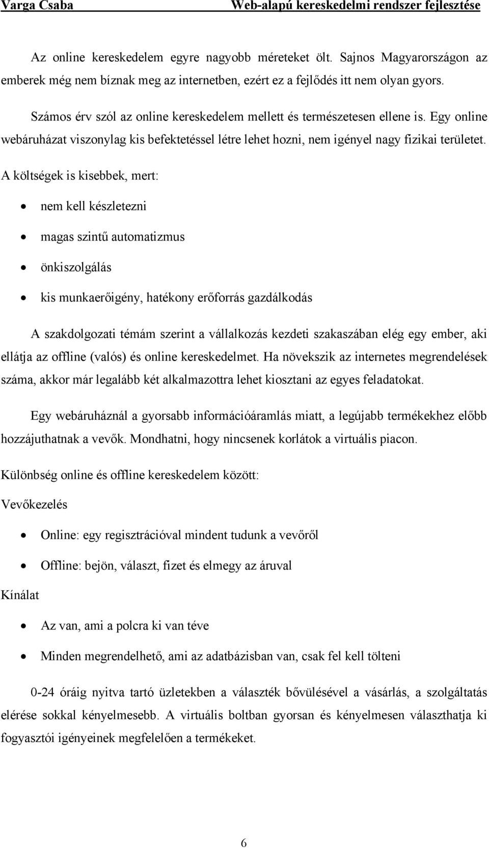 A költségek is kisebbek, mert: nem kell készletezni magas szintű automatizmus önkiszolgálás kis munkaerőigény, hatékony erőforrás gazdálkodás A szakdolgozati témám szerint a vállalkozás kezdeti