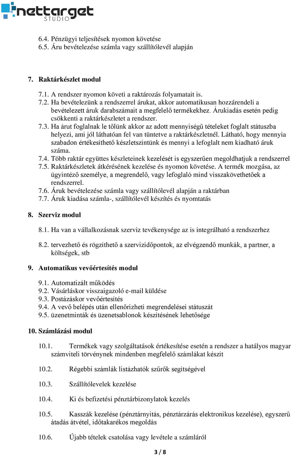 Ha árut foglalnak le tőlünk akkor az adott mennyiségű tételeket foglalt státuszba helyezi, ami jól láthatóan fel van tüntetve a raktárkészletnél.