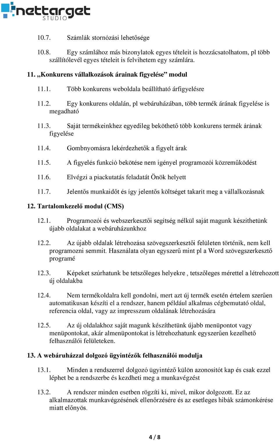 Saját termékeinkhez egyedileg beköthető több konkurens termék árának figyelése 11.4. Gombnyomásra lekérdezhetők a figyelt árak 11.5.