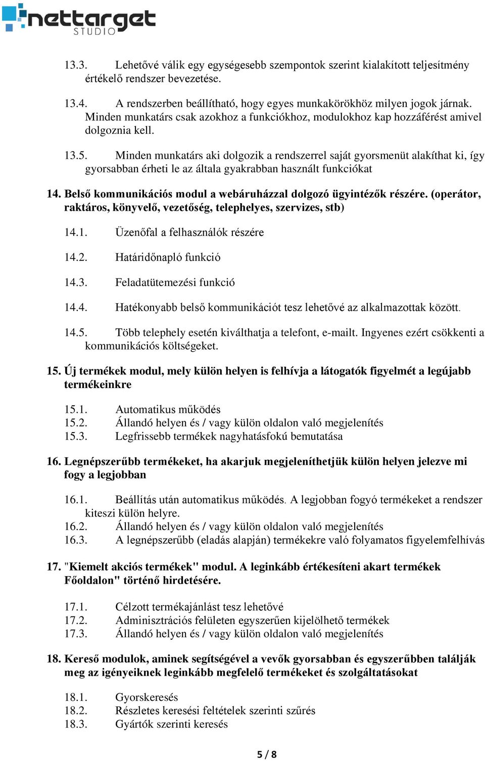 Minden munkatárs aki dolgozik a rendszerrel saját gyorsmenüt alakíthat ki, így gyorsabban érheti le az általa gyakrabban használt funkciókat 14.