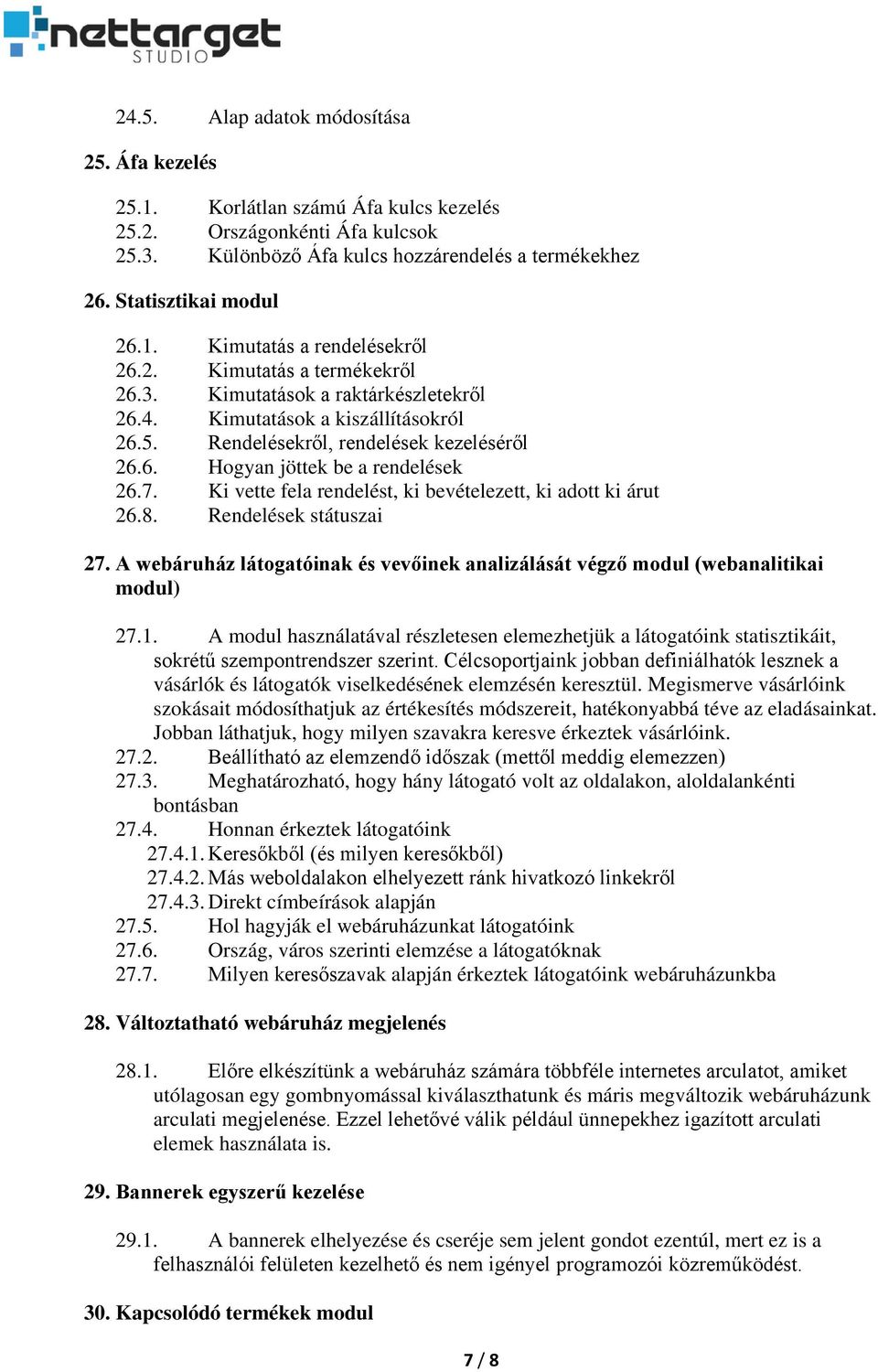 Ki vette fela rendelést, ki bevételezett, ki adott ki árut 26.8. Rendelések státuszai 27. A webáruház látogatóinak és vevőinek analizálását végző modul (webanalitikai modul) 27.1.