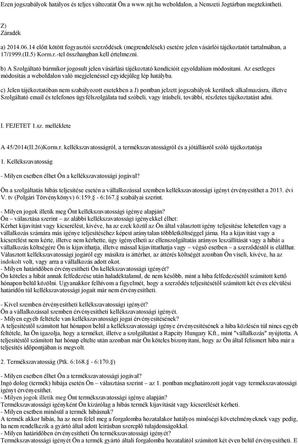 b) A Szolgáltató bármikor jogosult jelen vásárlási tájékoztató kondícióit egyoldalúan módosítani. Az esetleges módosítás a weboldalon való megjelenéssel egyidejűleg lép hatályba.